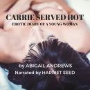 Carrie Served Hot: Erotic Diary of a Young Woman 4 Audiobook