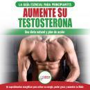 Dieta De Testosterona: Guía Para Principiantes Y Plan De Acción: 30 Alimentos Naturales Que Aumentan Su Energía, Pierden Peso Y Libido (Libro En Español / Testosterone Diet Spanish Book), Freddie Masterson