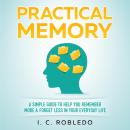 Practical Memory: A Simple Guide to Help You Remember More & Forget Less in Your Everyday Life Audiobook