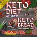 Keto Diet After 50 and Keto Bread, two books in one: Eat better, Lose Weight. Feel Amazing! Audiobook
