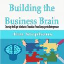 Building the Business Brain: Develop the Right Mindset to Transition From Employee to Entrepreneur Audiobook
