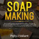 Soap Making: The Complete Guide to Natural Soap and Organic Soap Making. Learn How to Make Body Butt Audiobook