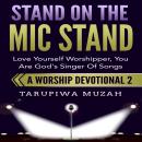 Stand On the Mic Stand: Love Yourself Worshipper, You Are God's Singer Of Songs Audiobook