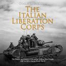 Italian Liberation Corps, The: The History and Legacy of the Italian Soldiers Who Fought with the Al Audiobook