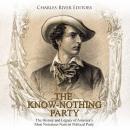 Know Nothing Party, The: The History and Legacy of America’s Most Notorious Nativist Political Party Audiobook