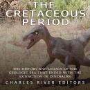 The Cretaceous Period: The History and Legacy of the Geologic Era that Ended with the Extinction of  Audiobook