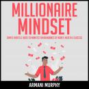 Millionaire Mindset: Simple Habits & Ideas to Manifest An Abundance of Money, Wealth & Success Audiobook