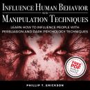 Influence Human Behavior with Manipulation Techniques: Learn How to Influence People With Persuasion Audiobook