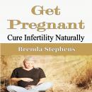 Get Pregnant: Cure Infertility Naturally Audiobook