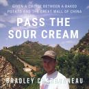 Pass the Sour Cream: Given a choice between a baked potato and the Great Wall of China Audiobook