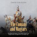 Cumans and Magyars, The: The History and Legacy of the Steppe Nomads Who Raided Europe Throughout th Audiobook