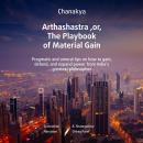 Arthashastra, or, The Playbook of Material Gain: Pragmatic and amoral tips on how to gain, defend, a Audiobook