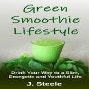 Green Smoothie Lifestyle: Drink Your Way to a Slim, Energetic and Youthful Life Audiobook