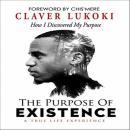 The Purpose of Existence: How I Discovered My Purpose Audiobook