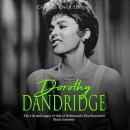 Dorothy Dandridge: The Life and Legacy of One of Hollywood’s First Successful Black Actresses Audiobook
