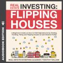Real Estate Investing: Flipping Houses: A Beginner's Guide on How to Yield High Returns by Finding,  Audiobook