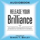 Release Your Brilliance: The 4 Steps to Transforming Your Life and Revealing Your Genius to the World, Simon T Bailey