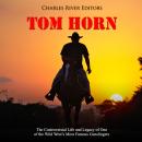Tom Horn: The Controversial Life and Legacy of One of the Wild West’s Most Famous Gunslingers Audiobook