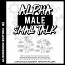 Alpha Male Small Talk: How to Improve Your Communication, Social, Networking Skills, Improve Your Ch Audiobook