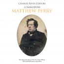 Cover of Commodore Matthew Perry: The Life and Legacy of the U.S. Navy Officer Who Opened Japan to the West