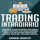 Trading Intradiario: Cómo hacer Trading Intradiario para Ganarse la Vida y Convertirse en un Trader  Audiobook