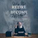 Why Not Retire and Become a Writer?: A Seniors Guide to Having a Retirement Career Publishing Books Audiobook