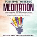 Positive Thinking Meditation: Use the power of the Law of Attraction for Manifesting Happiness, Succ Audiobook