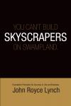 You Can't Build Skyscrapers On Swamp Lands: Foundation Principles For Success in Life and Business Audiobook