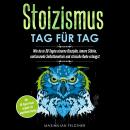 Stoizismus – Tag für Tag: Wie du in 30 Tagen eiserne Disziplin, innere Stärke, umfassende Selbstkenn Audiobook