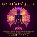[Spanish] - Empatía Psíquica: Secretos de los Psíquicos y Empatistas y una Guía para Desarrollar Hab Audiobook