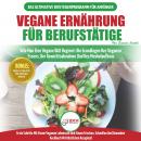 Vegane Ernährung Für Berufstätige: Veganer Leitfaden & Kochbuch - So Starten Sie Eine Vegane Ernähru Audiobook