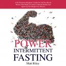The Power Of Intermittent Fasting: A No-Nonsense Beginner's Guide For All The Men & Women That Wants Audiobook