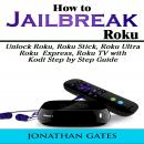How to Jailbreak Roku: Unlock Roku, Roku Stick, Roku Ultra, Roku Express, Roku TV with Kodi  Step by Audiobook