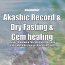 Akashic Record & Dry Fasting & Gem healing : Guide to Knowing Your Blueprint, Healing Your Energy, Relaxation, Releasing Stress
