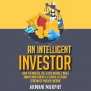 An Intelligent Investor: How to Analyze the Stock Market, Make Smart Investments & Create A Steady Stream of Passive Income