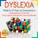 DYSLEXIA: What Is It? How to Overcome It. Dyslexia Doesn’t Scare Me: Short Journey Into Specific Lea Audiobook