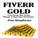 Fiverr Gold: Turning $5 Into Real Internet Riches Audiobook