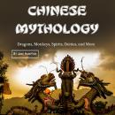 Chinese Mythology: Dragons, Monkeys, Spirits, Deities, and more Audiobook