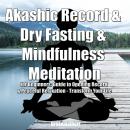 Akashic Record & Dry Fasting  & Mindfulness Meditation for Beginners: Guide to Opening Record & Peac Audiobook