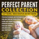 Perfect Parent Collection: Sleep Training, Toddler Discipline and Potty Training: Effective Strategies and Techniques To help your baby get sleep without crying, get respect and eliminate tantrums from your toddler and potty train your child fast!, Lucy Watson