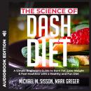 The Science of Dash Diet: A Simple Beginner's Guide to Burn Fat, Lose Weight & Feel Healthier with a Audiobook