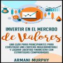 [Spanish] - Invertir en el Mercado de Valores: Una Guía para Principiantes para Construir una Cartera Inquebrantable y lograr Libertad Financiera con Estrategias Comprobadas
