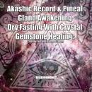 Akashic Record & Pineal Gland Awakening Dry Fasting With Crystal Gemstone Healing - Clearing Your Vi Audiobook