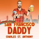 San Francisco Daddy: One Gay Man's Chronicle of His Adventures in Life and Love Audiobook