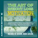 The Art of Weight Loss Motivation: An Essential Read Before Trying Keto, Paleo, Mediterranean, Veget Audiobook