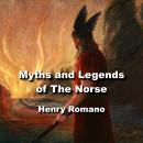 Myths and Legends of The Norse: The Asgard sagas of the  gods and goddesses before recorded time Audiobook
