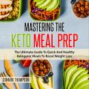 Mastering The Keto Meal Prep: The Ultimate Guide To Quick And Healthy Ketogenic Meals To Boost Weigh Audiobook