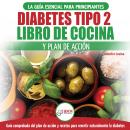 Diabetes Tipo 2 Libro De Cocina Y Plan De Acción: Guía Esencial Para Revertir La Diabetes De Forma N Audiobook
