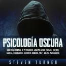 Psicología oscura: Una guía esencial de persuasión, manipulación, engaño, control mental, negociació Audiobook