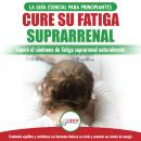 Cure Su Fatiga Suprarrenal: Guía Del Síndrome De Fatiga Crónica Para Principiantes - Restablecer Nat Audiobook